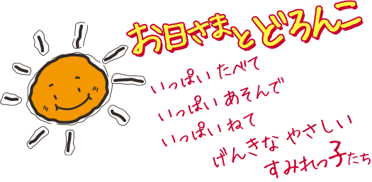 お日さまとどろんこ いっぱいたべて いっぱいあそんで いっぱいねて げんきなやさしい すみれっ子たち